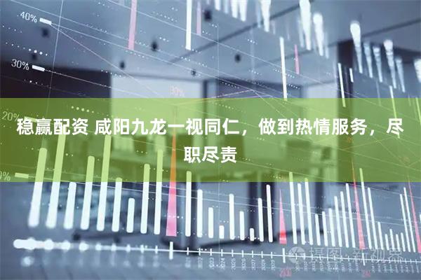稳赢配资 咸阳九龙一视同仁，做到热情服务，尽职尽责
